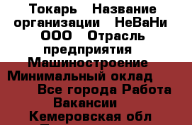 Токарь › Название организации ­ НеВаНи, ООО › Отрасль предприятия ­ Машиностроение › Минимальный оклад ­ 70 000 - Все города Работа » Вакансии   . Кемеровская обл.,Прокопьевск г.